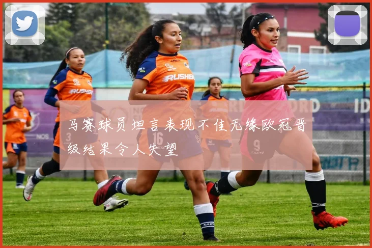 马赛球员坦言表现不佳无缘欧冠晋级结果令人失望