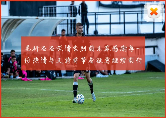 恩科洛洛深情告别前东家感谢每一份热情与支持将带着敬意继续前行